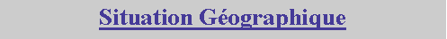 Zone de Texte: Situation Gographique